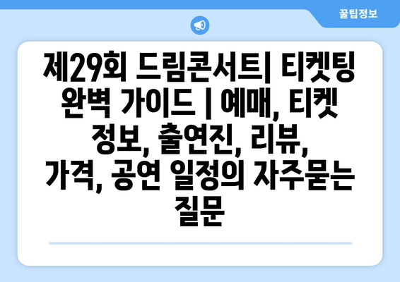 제29회 드림콘서트| 티켓팅 완벽 가이드 | 예매, 티켓 정보, 출연진, 리뷰, 가격, 공연 일정