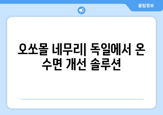 독일 수면장애 치료법| 오쏘몰 네무리 효과 및 사용 후기 | 수면장애 개선, 불면증 해결, 독일 건강식품