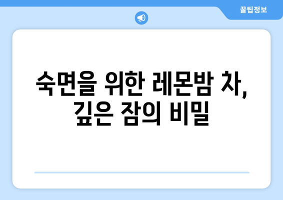 착한마음 레몬밤 차, 숙면을 위한 특별한 선택 | 레몬밤 차 효능, 수면 개선, 숙면 방법, 자연적인 수면 솔루션