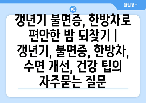 갱년기 불면증, 한방차로 편안한 밤 되찾기 | 갱년기, 불면증, 한방차, 수면 개선, 건강 팁