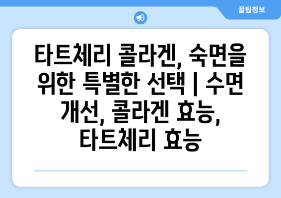 타트체리 콜라겐, 숙면을 위한 특별한 선택 | 수면 개선, 콜라겐 효능, 타트체리 효능