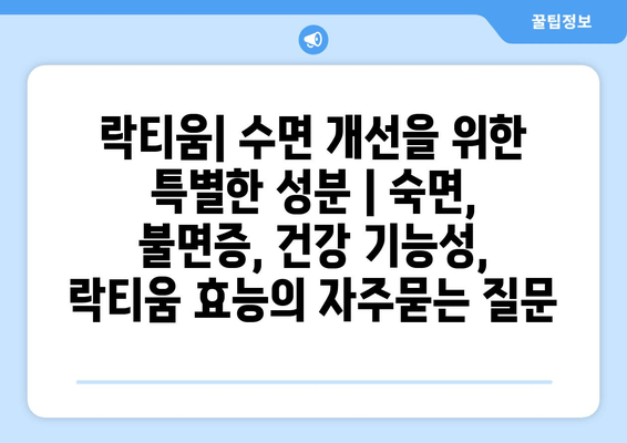 락티움| 수면 개선을 위한 특별한 성분 | 숙면, 불면증, 건강 기능성, 락티움 효능