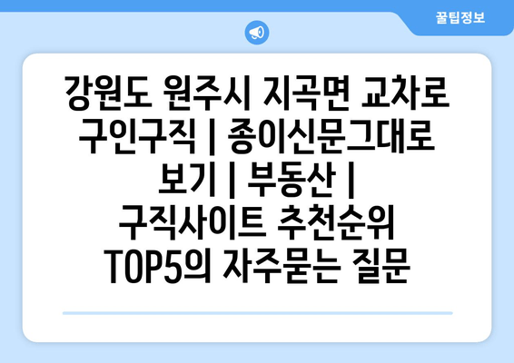 강원도 원주시 지곡면 교차로 구인구직 | 종이신문그대로 보기 | 부동산 | 구직사이트 추천순위 TOP5