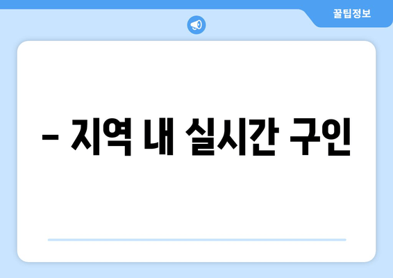- 지역 내 실시간 구인