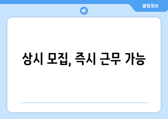 상시 모집, 즉시 근무 가능