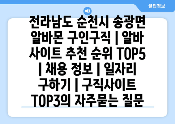 전라남도 순천시 송광면 알바몬 구인구직 | 알바 사이트 추천 순위 TOP5 | 채용 정보 | 일자리 구하기 | 구직사이트 TOP3