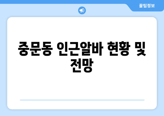 중문동 인근알바 현황 및 전망