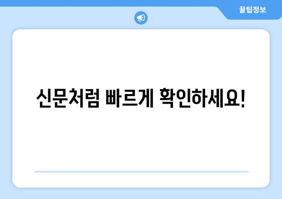 신문처럼 빠르게 확인하세요!