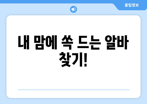 내 맘에 쏙 드는 알바 찾기!