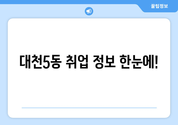 대천5동 취업 정보 한눈에!