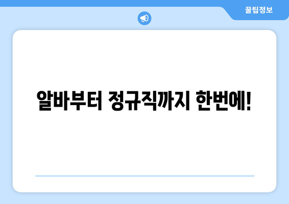 알바부터 정규직까지 한번에!