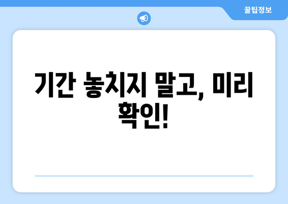 기간 놓치지 말고, 미리 확인!