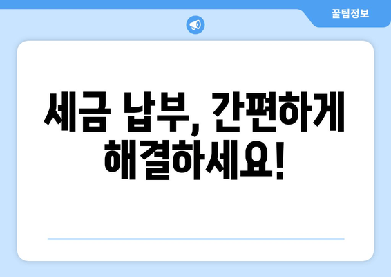 세금 납부, 간편하게 해결하세요!
