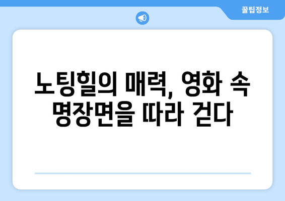 노팅힐에서 피어나는 사랑 | 런던의 매력과 로맨스 영화 속 명장면 여행