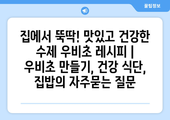 집에서 뚝딱! 맛있고 건강한 수제 우비초 레시피 | 우비초 만들기, 건강 식단, 집밥