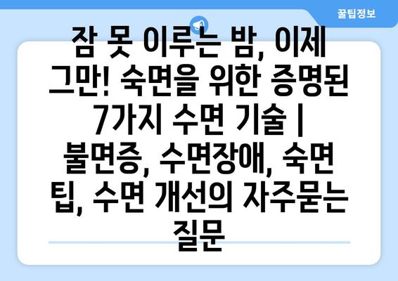 잠 못 이루는 밤, 이제 그만! 숙면을 위한 증명된 7가지 수면 기술 | 불면증, 수면장애, 숙면 팁, 수면 개선