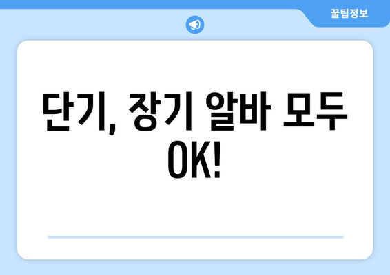 단기, 장기 알바 모두 OK!