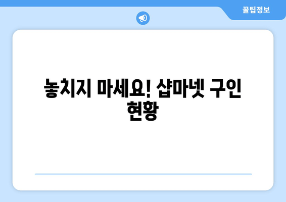 놓치지 마세요! 샵마넷 구인 현황