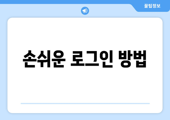 손쉬운 로그인 방법