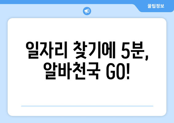 일자리 찾기에 5분, 알바천국 GO!