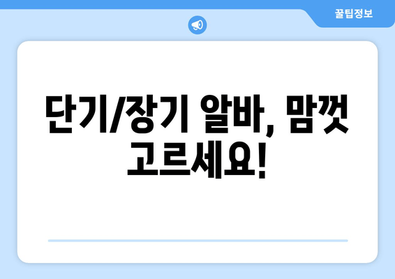 단기/장기 알바, 맘껏 고르세요!