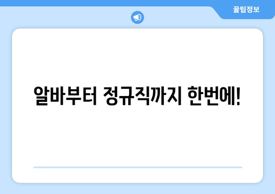 알바부터 정규직까지 한번에!