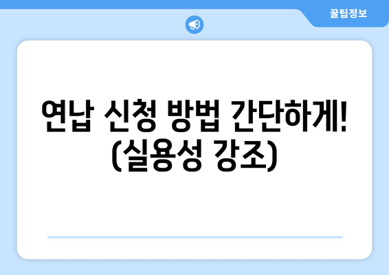 연납 신청 방법 간단하게! (실용성 강조)