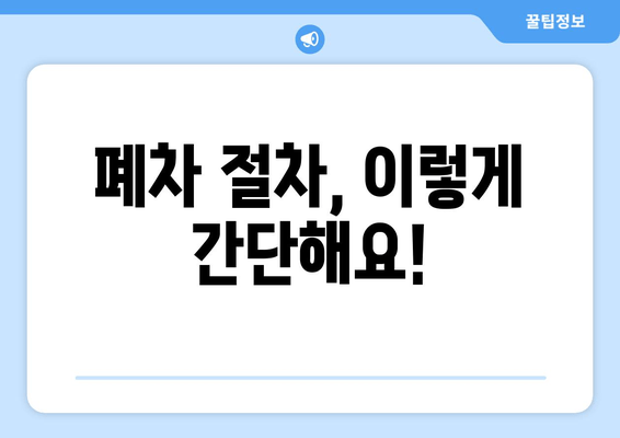 폐차 절차, 이렇게 간단해요!