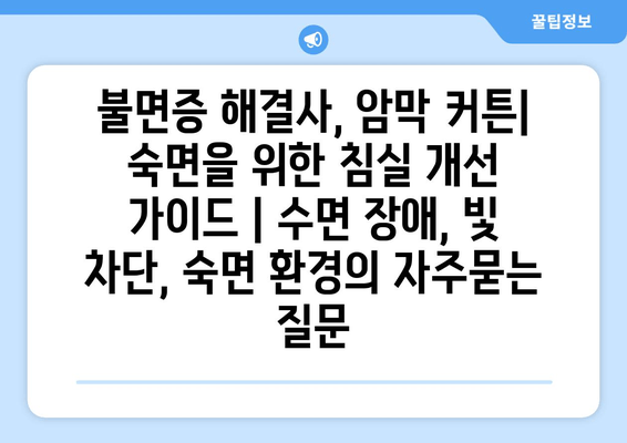 불면증 해결사, 암막 커튼| 숙면을 위한 침실 개선 가이드 | 수면 장애, 빛 차단, 숙면 환경