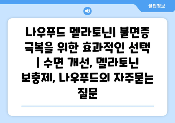 나우푸드 멜라토닌| 불면증 극복을 위한 효과적인 선택 | 수면 개선, 멜라토닌 보충제, 나우푸드