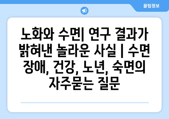 노화와 수면| 연구 결과가 밝혀낸 놀라운 사실 | 수면 장애, 건강, 노년, 숙면