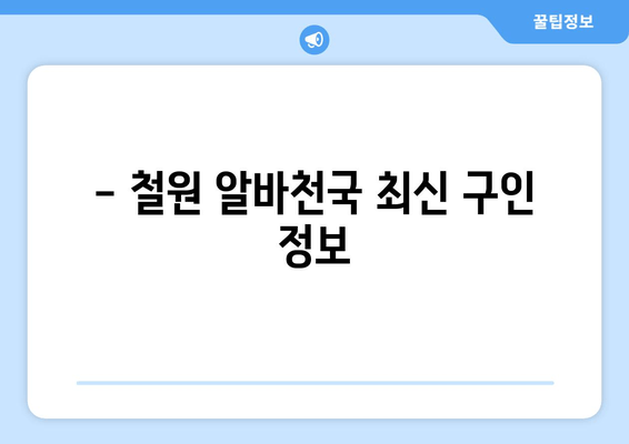 - 철원 알바천국 최신 구인 정보