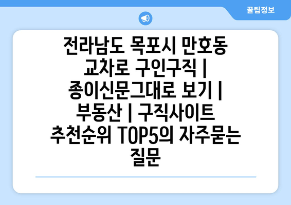 전라남도 목포시 만호동 교차로 구인구직 | 종이신문그대로 보기 | 부동산 | 구직사이트 추천순위 TOP5