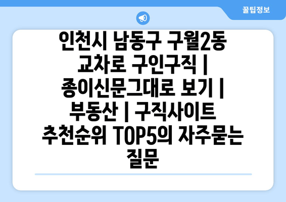 인천시 남동구 구월2동 교차로 구인구직 | 종이신문그대로 보기 | 부동산 | 구직사이트 추천순위 TOP5