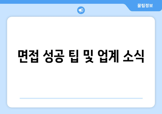 면접 성공 팁 및 업계 소식