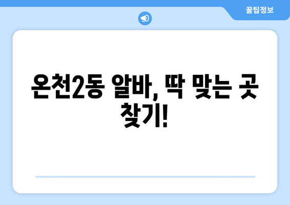 온천2동 알바, 딱 맞는 곳 찾기!