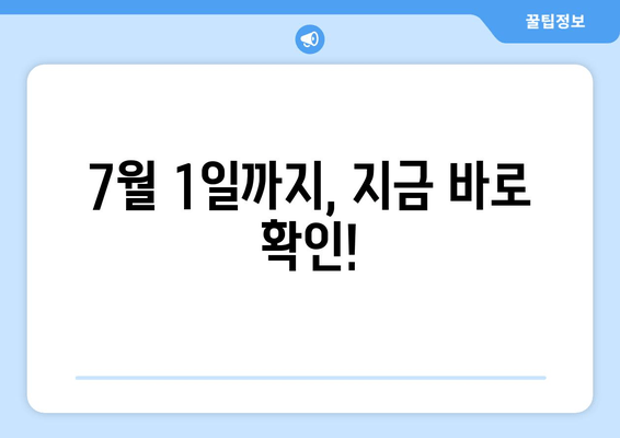 7월 1일까지, 지금 바로 확인!