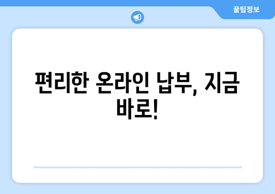 편리한 온라인 납부, 지금 바로!