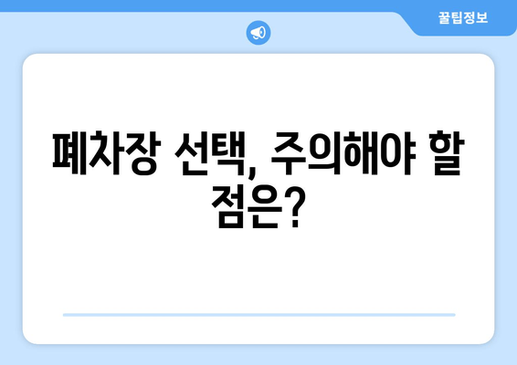 폐차장 선택, 주의해야 할 점은?
