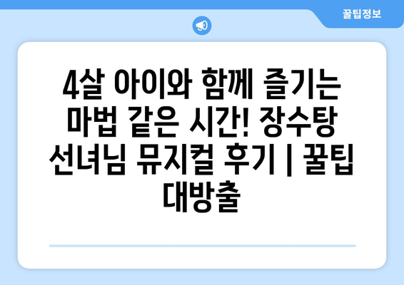 4살 아이와 함께 즐기는 마법 같은 시간! 장수탕 선녀님 뮤지컬 후기 | 꿀팁 대방출