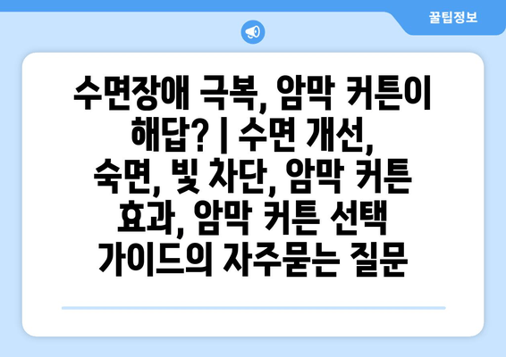 수면장애 극복, 암막 커튼이 해답? | 수면 개선, 숙면, 빛 차단, 암막 커튼 효과, 암막 커튼 선택 가이드