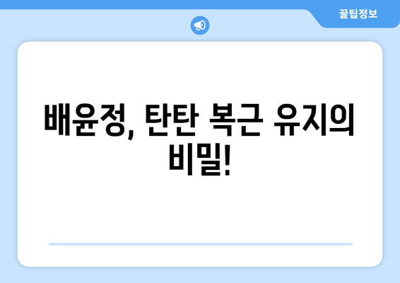 배윤정의 뱃살 유지 비결| 탄탄 복근 관리 팁 대공개 | 다이어트, 운동, 식단