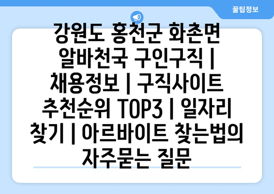 강원도 홍천군 화촌면 알바천국 구인구직 | 채용정보 | 구직사이트 추천순위 TOP3 | 일자리 찾기 | 아르바이트 찾는법