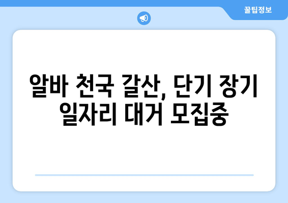 알바 천국 갈산, 단기 장기 일자리 대거 모집중