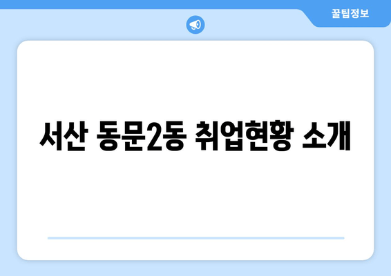 서산 동문2동 취업현황 소개