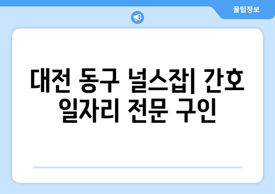대전 동구 널스잡| 간호 일자리 전문 구인