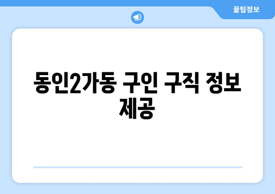 동인2가동 구인 구직 정보 제공