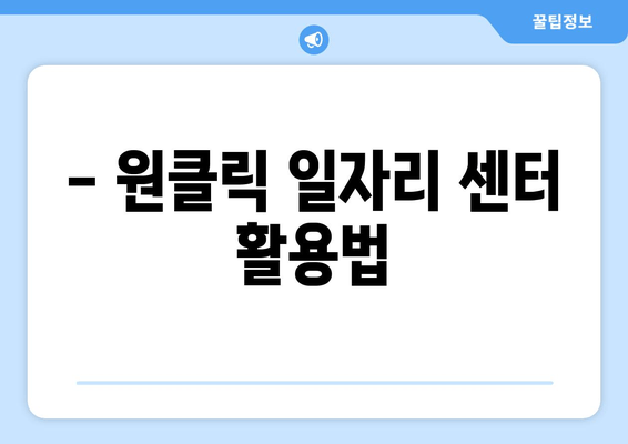 - 원클릭 일자리 센터 활용법