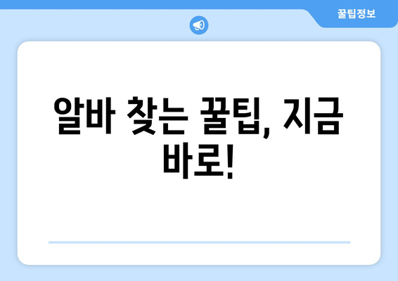 알바 찾는 꿀팁, 지금 바로!