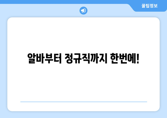 알바부터 정규직까지 한번에!